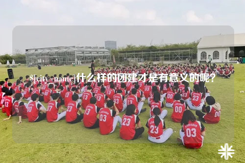 红河什么样的团建才是有意义的呢？