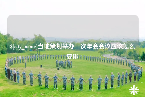 红河当地策划举办一次年会会议应该怎么安排